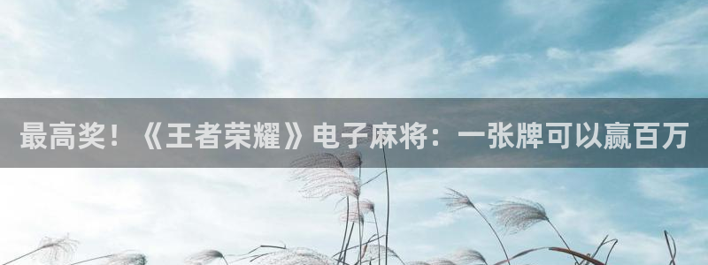 壹号top娱乐：最高奖！《王者荣耀》电子麻将：一张牌可以赢百万